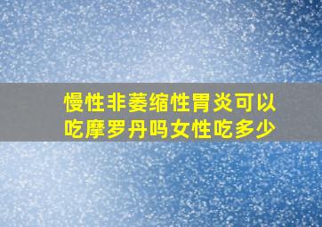 慢性非萎缩性胃炎可以吃摩罗丹吗女性吃多少