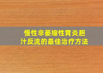 慢性非萎缩性胃炎胆汁反流的最佳治疗方法