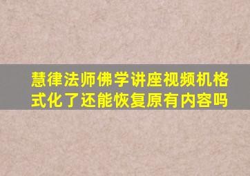 慧律法师佛学讲座视频机格式化了还能恢复原有内容吗