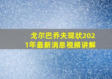 戈尔巴乔夫现状2021年最新消息视频讲解