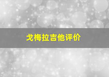 戈梅拉吉他评价