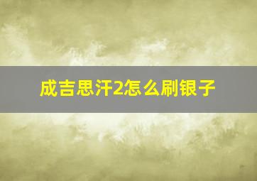 成吉思汗2怎么刷银子