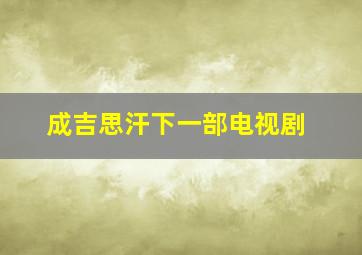 成吉思汗下一部电视剧