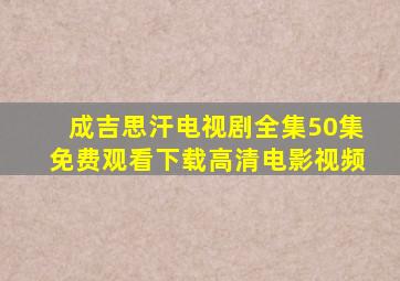 成吉思汗电视剧全集50集免费观看下载高清电影视频