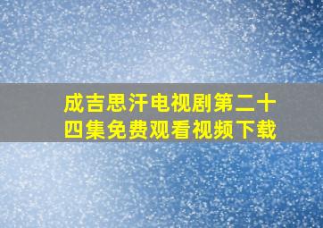 成吉思汗电视剧第二十四集免费观看视频下载