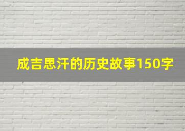 成吉思汗的历史故事150字