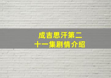 成吉思汗第二十一集剧情介绍