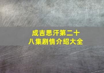 成吉思汗第二十八集剧情介绍大全