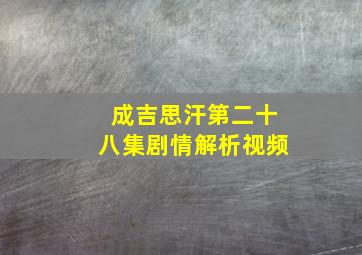 成吉思汗第二十八集剧情解析视频