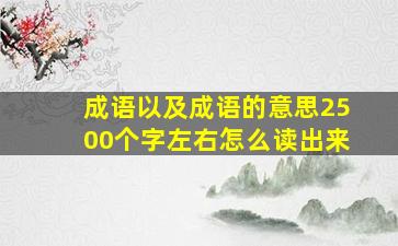 成语以及成语的意思2500个字左右怎么读出来