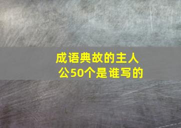 成语典故的主人公50个是谁写的