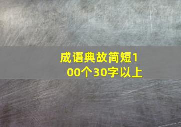 成语典故简短100个30字以上