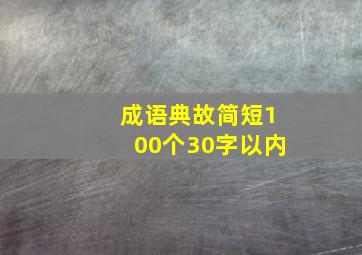 成语典故简短100个30字以内