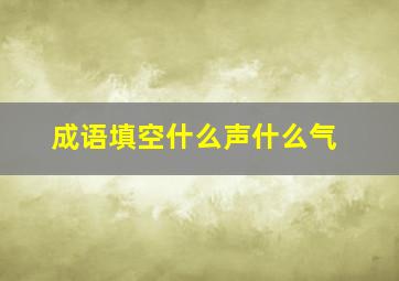 成语填空什么声什么气