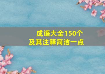 成语大全150个及其注释简洁一点