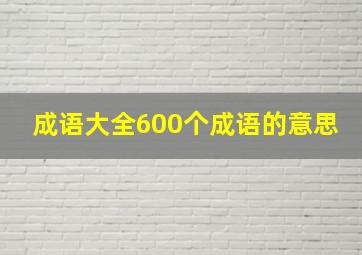 成语大全600个成语的意思