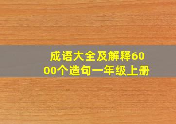 成语大全及解释6000个造句一年级上册