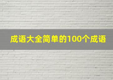 成语大全简单的100个成语