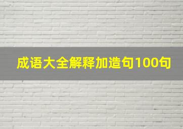 成语大全解释加造句100句