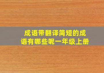 成语带翻译简短的成语有哪些呢一年级上册