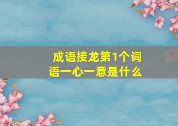 成语接龙第1个词语一心一意是什么