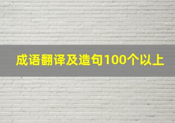 成语翻译及造句100个以上