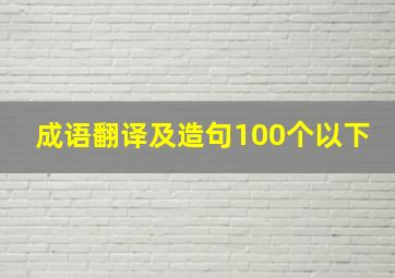 成语翻译及造句100个以下