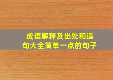 成语解释及出处和造句大全简单一点的句子