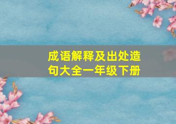 成语解释及出处造句大全一年级下册