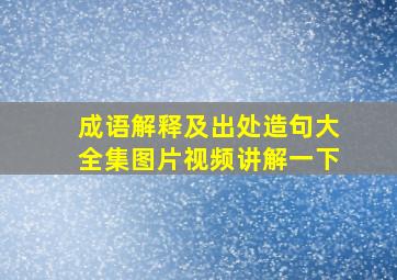 成语解释及出处造句大全集图片视频讲解一下