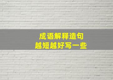 成语解释造句越短越好写一些