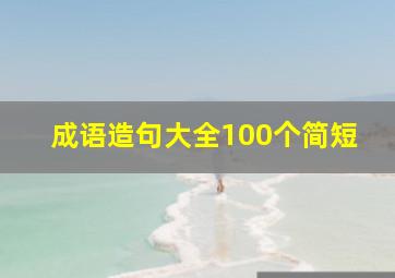 成语造句大全100个简短