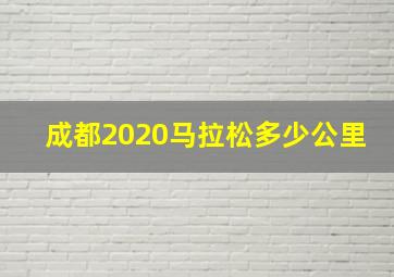 成都2020马拉松多少公里