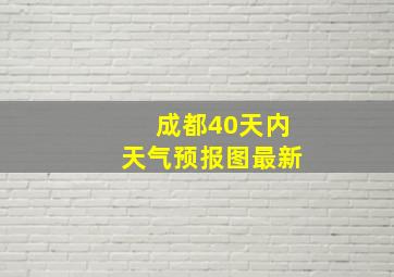 成都40天内天气预报图最新