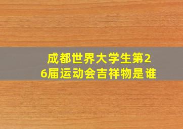 成都世界大学生第26届运动会吉祥物是谁