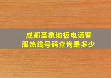 成都圣象地板电话客服热线号码查询是多少