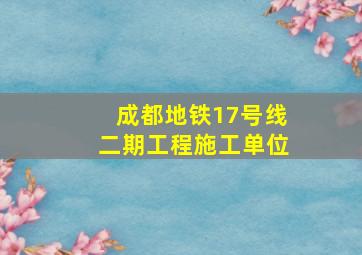 成都地铁17号线二期工程施工单位