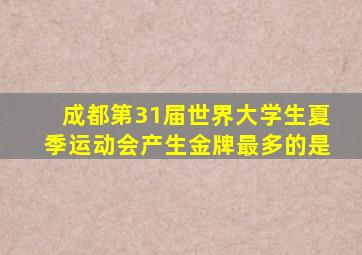 成都第31届世界大学生夏季运动会产生金牌最多的是