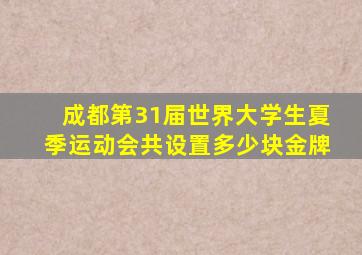 成都第31届世界大学生夏季运动会共设置多少块金牌