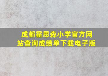 成都霍思森小学官方网站查询成绩单下载电子版