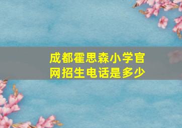 成都霍思森小学官网招生电话是多少