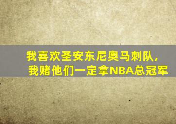 我喜欢圣安东尼奥马刺队,我赌他们一定拿NBA总冠军