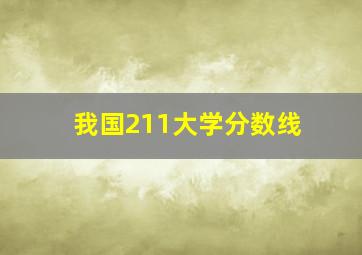 我国211大学分数线