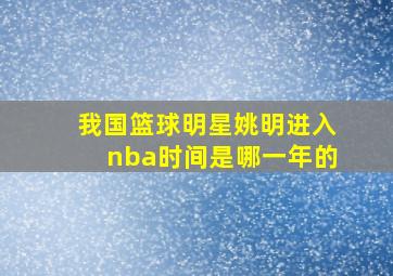 我国篮球明星姚明进入nba时间是哪一年的