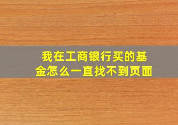 我在工商银行买的基金怎么一直找不到页面