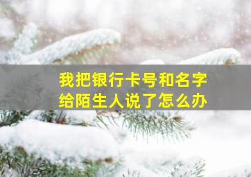 我把银行卡号和名字给陌生人说了怎么办