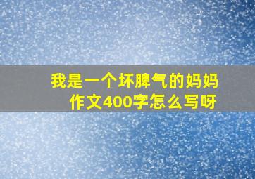 我是一个坏脾气的妈妈作文400字怎么写呀