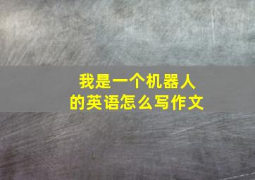 我是一个机器人的英语怎么写作文