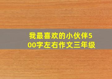 我最喜欢的小伙伴500字左右作文三年级