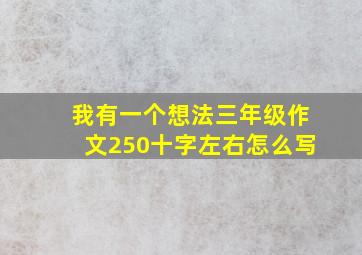 我有一个想法三年级作文250十字左右怎么写